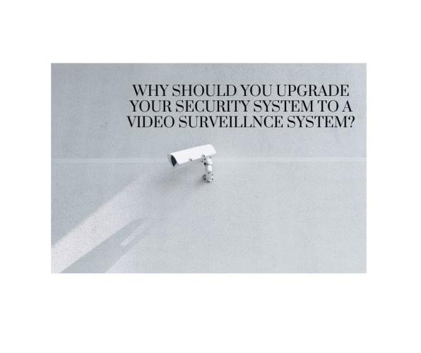 Why Should You Upgrade Your Security System To A Video Surveillance System?